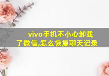 vivo手机不小心卸载了微信,怎么恢复聊天记录