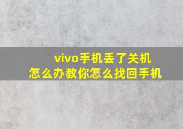 vivo手机丢了关机怎么办教你怎么找回手机