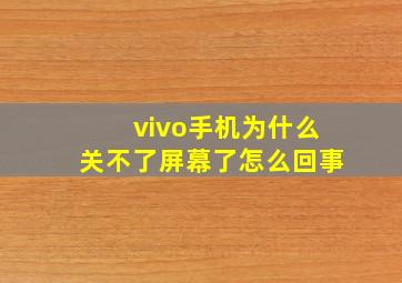 vivo手机为什么关不了屏幕了怎么回事