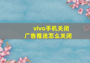 vivo手机关闭广告推送怎么关闭