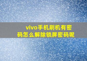 vivo手机刷机有密码怎么解除锁屏密码呢