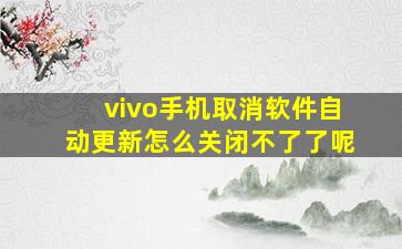 vivo手机取消软件自动更新怎么关闭不了了呢