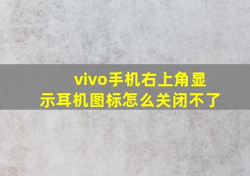 vivo手机右上角显示耳机图标怎么关闭不了