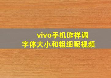 vivo手机咋样调字体大小和粗细呢视频