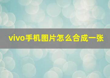 vivo手机图片怎么合成一张