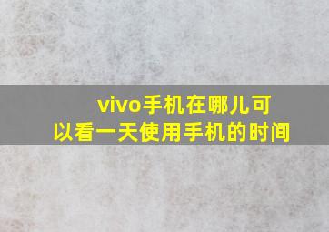 vivo手机在哪儿可以看一天使用手机的时间