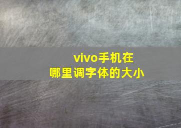 vivo手机在哪里调字体的大小