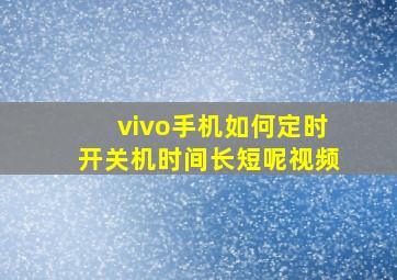 vivo手机如何定时开关机时间长短呢视频