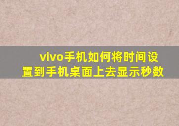 vivo手机如何将时间设置到手机桌面上去显示秒数