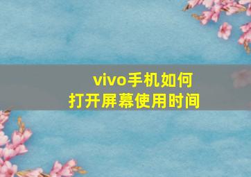 vivo手机如何打开屏幕使用时间