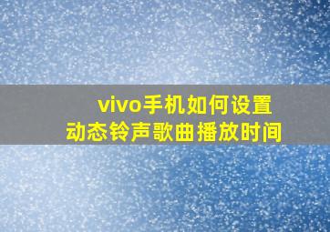 vivo手机如何设置动态铃声歌曲播放时间