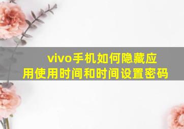 vivo手机如何隐藏应用使用时间和时间设置密码