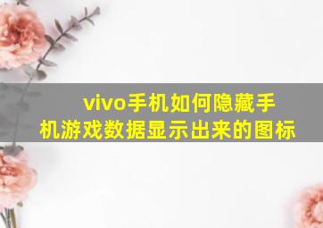 vivo手机如何隐藏手机游戏数据显示出来的图标