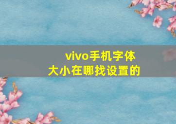 vivo手机字体大小在哪找设置的