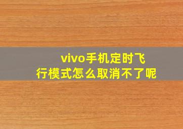 vivo手机定时飞行模式怎么取消不了呢