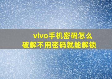 vivo手机密码怎么破解不用密码就能解锁