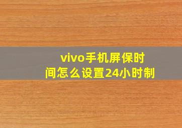 vivo手机屏保时间怎么设置24小时制