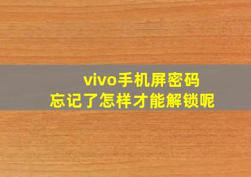 vivo手机屏密码忘记了怎样才能解锁呢