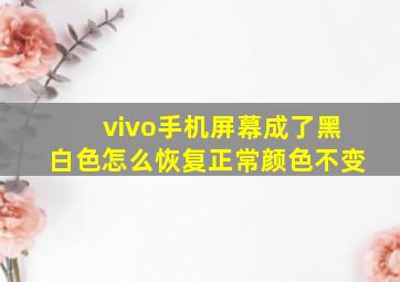 vivo手机屏幕成了黑白色怎么恢复正常颜色不变