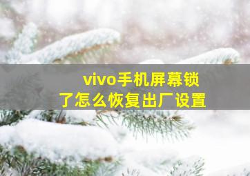 vivo手机屏幕锁了怎么恢复出厂设置