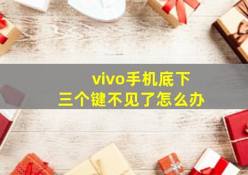 vivo手机底下三个键不见了怎么办