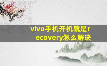 vivo手机开机就是recovery怎么解决