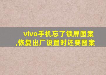 vivo手机忘了锁屏图案,恢复出厂设置时还要图案