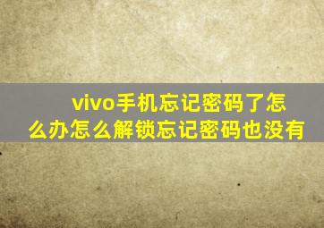 vivo手机忘记密码了怎么办怎么解锁忘记密码也没有