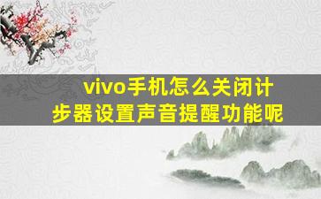 vivo手机怎么关闭计步器设置声音提醒功能呢