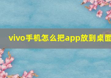 vivo手机怎么把app放到桌面