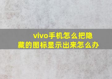 vivo手机怎么把隐藏的图标显示出来怎么办