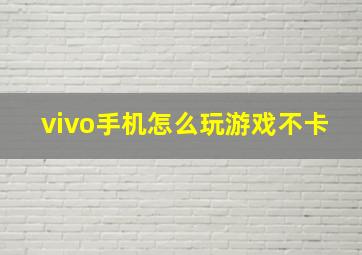 vivo手机怎么玩游戏不卡