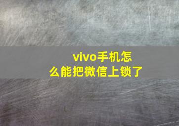 vivo手机怎么能把微信上锁了