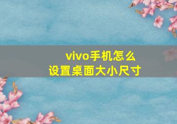 vivo手机怎么设置桌面大小尺寸