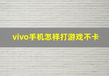 vivo手机怎样打游戏不卡