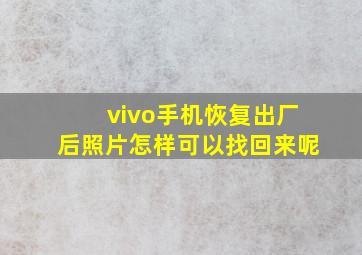 vivo手机恢复出厂后照片怎样可以找回来呢