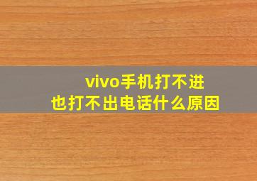 vivo手机打不进也打不出电话什么原因