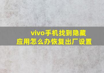 vivo手机找到隐藏应用怎么办恢复出厂设置