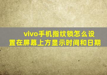 vivo手机指纹锁怎么设置在屏幕上方显示时间和日期