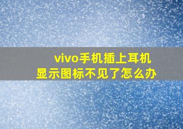 vivo手机插上耳机显示图标不见了怎么办