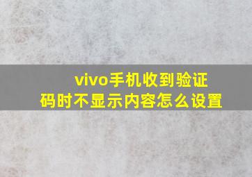 vivo手机收到验证码时不显示内容怎么设置