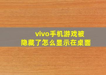 vivo手机游戏被隐藏了怎么显示在桌面