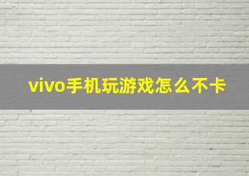 vivo手机玩游戏怎么不卡