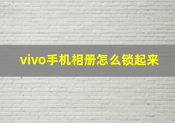 vivo手机相册怎么锁起来