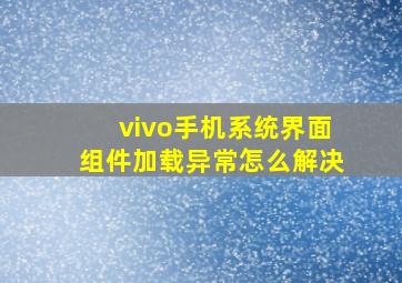 vivo手机系统界面组件加载异常怎么解决