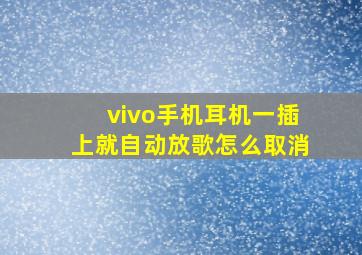 vivo手机耳机一插上就自动放歌怎么取消