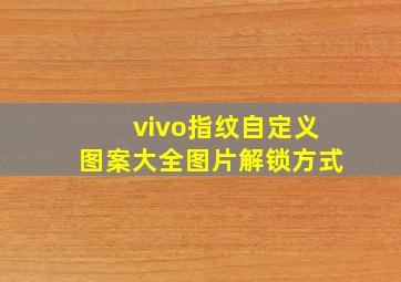 vivo指纹自定义图案大全图片解锁方式