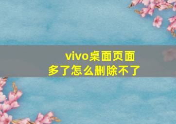 vivo桌面页面多了怎么删除不了