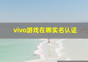 vivo游戏在哪实名认证