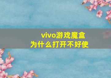 vivo游戏魔盒为什么打开不好使